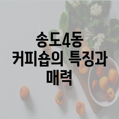 송도4동 커피숍의 특징과 매력