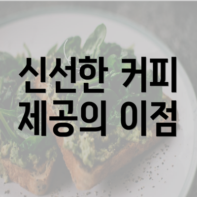 신선한 커피 제공의 이점