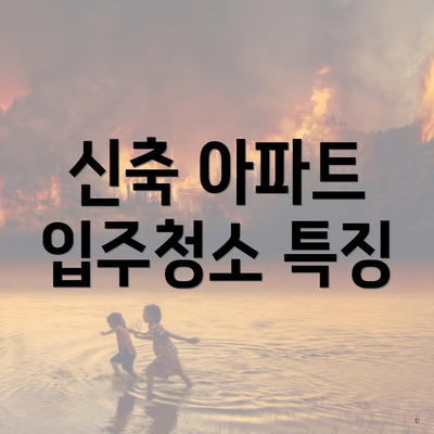 신축 아파트 입주청소 특징