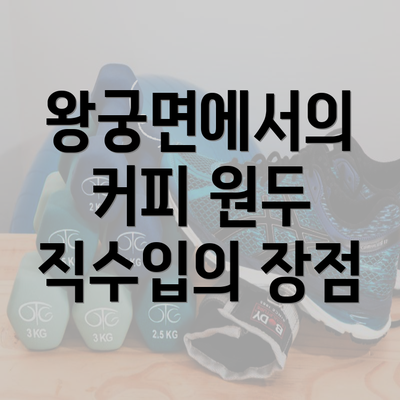 왕궁면에서의 커피 원두 직수입의 장점