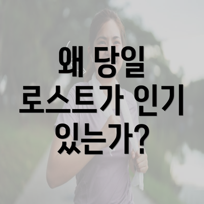 왜 당일 로스트가 인기 있는가?