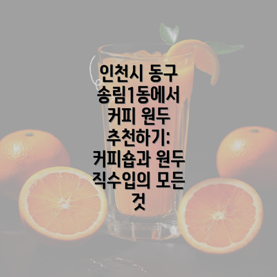 인천시 동구 송림1동에서 커피 원두 추천하기: 커피숍과 원두 직수입의 모든 것