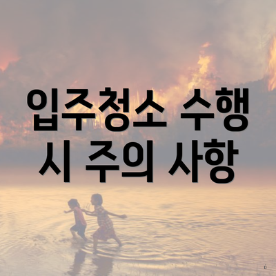 입주청소 수행 시 주의 사항