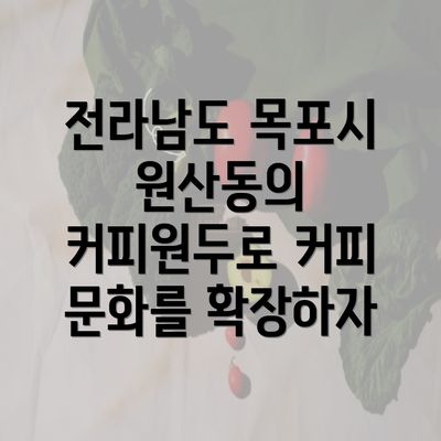 전라남도 목포시 원산동의 커피원두로 커피 문화를 확장하자