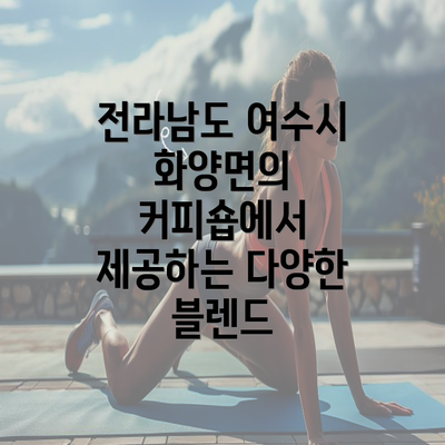 전라남도 여수시 화양면의 커피숍에서 제공하는 다양한 블렌드