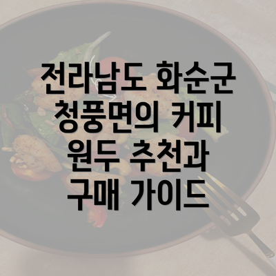 전라남도 화순군 청풍면의 커피 원두 추천과 구매 가이드