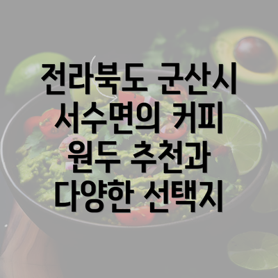 전라북도 군산시 서수면의 커피 원두 추천과 다양한 선택지