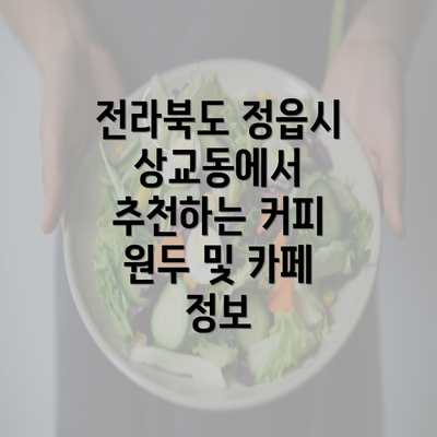 전라북도 정읍시 상교동에서 추천하는 커피 원두 및 카페 정보