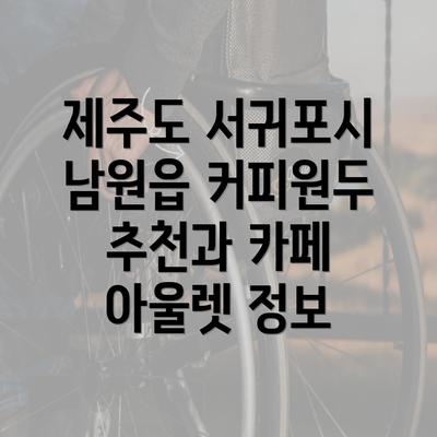 제주도 서귀포시 남원읍 커피원두 추천과 카페 아울렛 정보