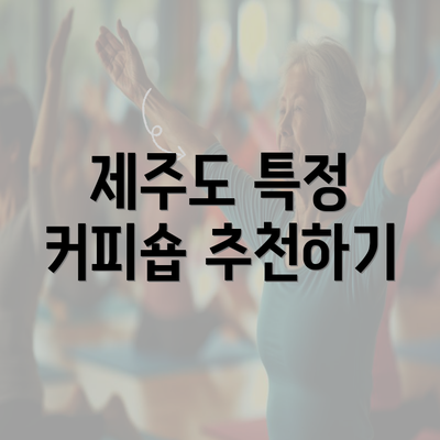 제주도 특정 커피숍 추천하기