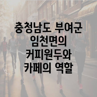 충청남도 부여군 임천면의 커피원두와 카페의 역할