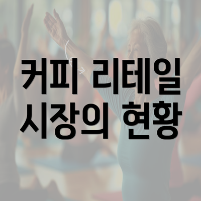 커피 리테일 시장의 현황