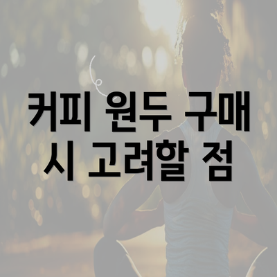 커피 원두 구매 시 고려할 점