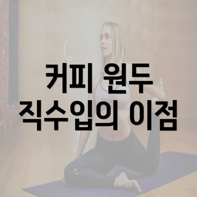 커피 원두 직수입의 이점