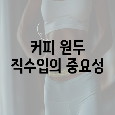 커피 원두 직수입의 중요성