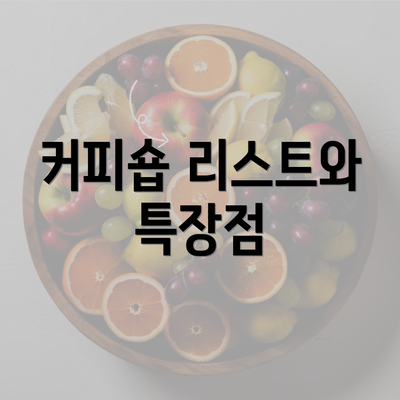 커피숍 리스트와 특장점