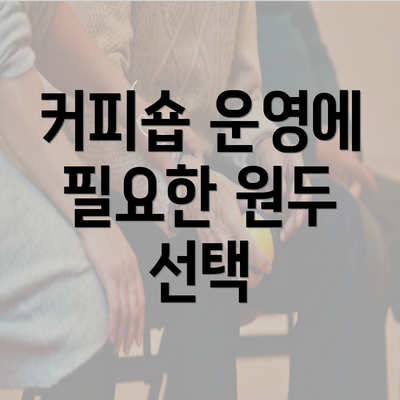 커피숍 운영에 필요한 원두 선택