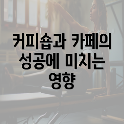 커피숍과 카페의 성공에 미치는 영향