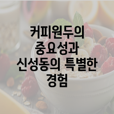 커피원두의 중요성과 신성동의 특별한 경험