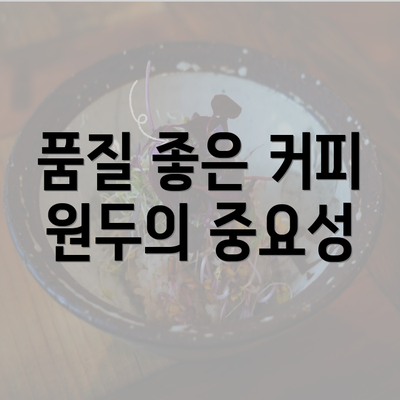 품질 좋은 커피 원두의 중요성