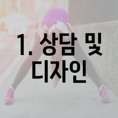 1. 상담 및 디자인