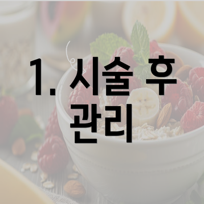 1. 시술 후 관리