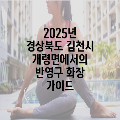 2025년 경상북도 김천시 개령면에서의 반영구 화장 가이드