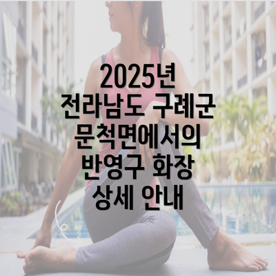 2025년 전라남도 구례군 문척면에서의 반영구 화장 상세 안내