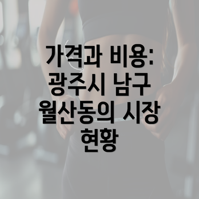 가격과 비용: 광주시 남구 월산동의 시장 현황