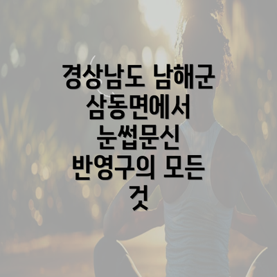 경상남도 남해군 삼동면에서 눈썹문신 반영구의 모든 것