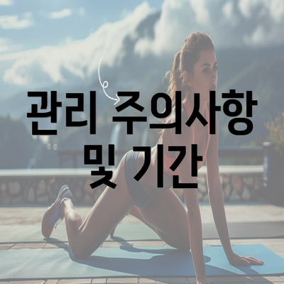 관리 주의사항 및 기간