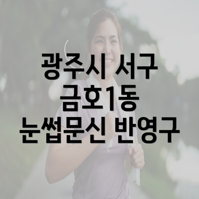 광주시 서구 금호1동 눈썹문신 반영구