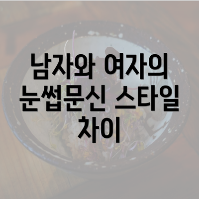 남자와 여자의 눈썹문신 스타일 차이