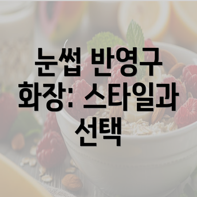 눈썹 반영구 화장: 스타일과 선택