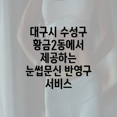 대구시 수성구 황금2동에서 제공하는 눈썹문신 반영구 서비스