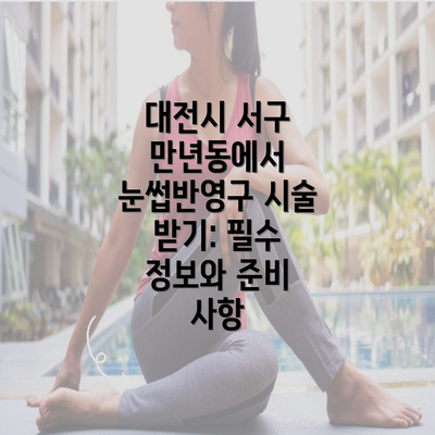 대전시 서구 만년동에서 눈썹반영구 시술 받기: 필수 정보와 준비 사항