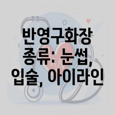 반영구화장 종류: 눈썹, 입술, 아이라인