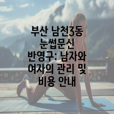 부산 남천3동 눈썹문신 반영구: 남자와 여자의 관리 및 비용 안내