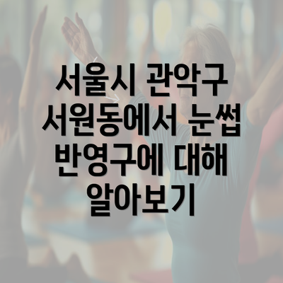 서울시 관악구 서원동에서 눈썹 반영구에 대해 알아보기