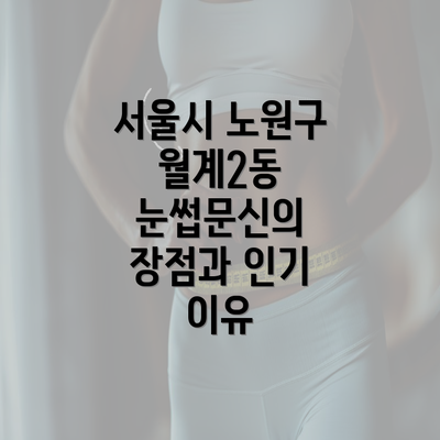 서울시 노원구 월계2동 눈썹문신의 장점과 인기 이유