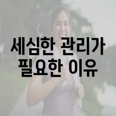 세심한 관리가 필요한 이유