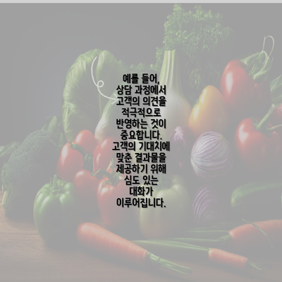 예를 들어, 상담 과정에서 고객의 의견을 적극적으로 반영하는 것이 중요합니다. 고객의 기대치에 맞춘 결과물을 제공하기 위해 심도 있는 대화가 이루어집니다.