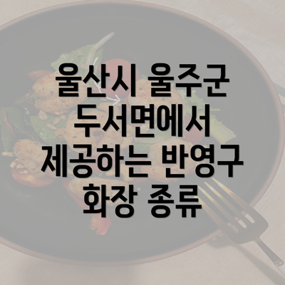 울산시 울주군 두서면에서 제공하는 반영구 화장 종류