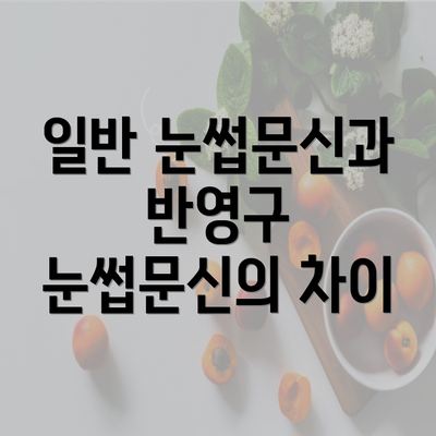 일반 눈썹문신과 반영구 눈썹문신의 차이