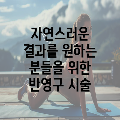 자연스러운 결과를 원하는 분들을 위한 반영구 시술