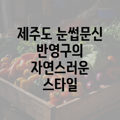 제주도 눈썹문신 반영구의 자연스러운 스타일