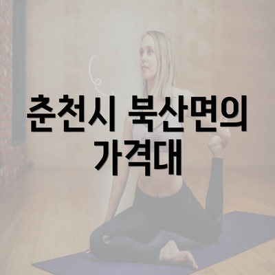 춘천시 북산면의 가격대