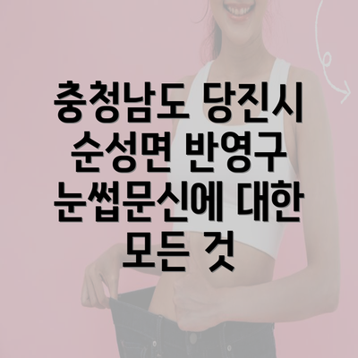 충청남도 당진시 순성면 반영구 눈썹문신에 대한 모든 것