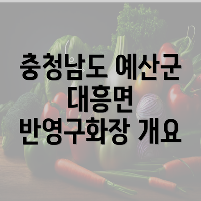 충청남도 예산군 대흥면 반영구화장 개요