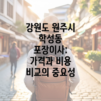 강원도 원주시 학성동 포장이사: 가격과 비용 비교의 중요성